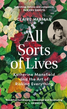 Paperback All Sorts of Lives: Katherine Mansfield and the art of risking everything Book