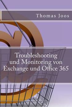 Paperback Troubleshooting und Monitoring von Exchange und Office 365: Best Practices, Anleitungen, Tools und SCOM 2012 R2 [German] Book