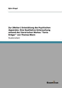 Zur (Weiter-) Entwicklung des Psychischen Apparates - Eine qualitative Untersuchung anhand des literarischen Werkes Tonio Kr�ger von Thomas Mann