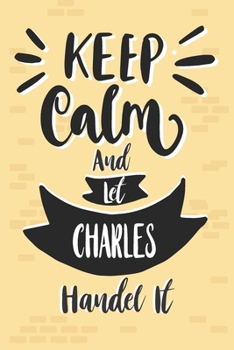 Keep Calm And Let CHARLES Handle It: Lined Journal, 110 Pages, 6 x 9, CHARLES Personalized Name Notebook Gift Idea, Pink Matte, Birthday Funny Gift.