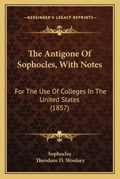 Paperback The Antigone Of Sophocles, With Notes: For The Use Of Colleges In The United States (1857) Book