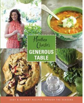 Hardcover Heather Christo's Generous Table: Easy & Elegant Recipes Through the Seasons Book