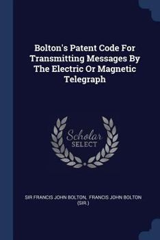 Paperback Bolton's Patent Code For Transmitting Messages By The Electric Or Magnetic Telegraph Book