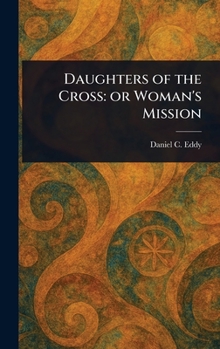 Daughters of the Cross: or Woman's Mission