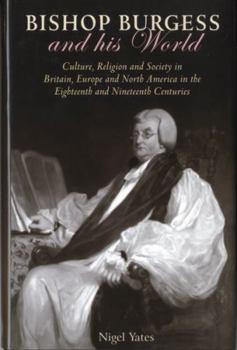 Hardcover Bishop Burgess and His World: Culture, Religion and Society in Britain, Europe and North America in the Eighteenth and Nineteenth Centuries Book