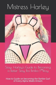 Paperback Sissy: Harley's Guide to Becoming a Better Sissy Boi Bimbo F**ktoy: How to Guide on becoming the Barbie Gurl of Every Alpha Males Dream Book