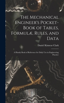 Hardcover The Mechanical Engineer's Pocket-Book of Tables, Formulæ, Rules, and Data: A Handy Book of Reference for Daily Use in Engineering Practice Book