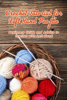 Paperback Crochet Tutorial for Left Hand People: Beginners Guide and Advice to Crochet with Left Hand: Left Hand Crochet Book