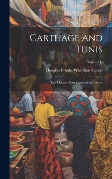 Hardcover Carthage and Tunis: The Old and New Gates of the Orient; Volume II Book