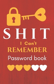 Shit I Can't Remember: Password book (with alphabetical tabs): Internet Password Keeper Organizer, gift for a holiday or birthday (110 Pages, 5.5 x 8.5)
