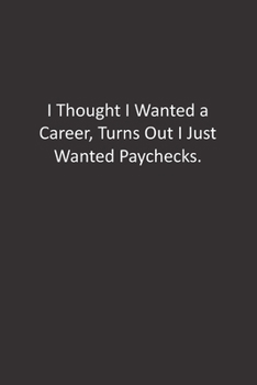 Paperback I Thought I Wanted a Career, Turns Out I Just Wanted Paychecks.: : Lined Notebook Book