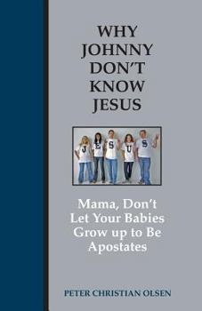 Paperback Why Johnny Don't Know Jesus: Mama, Don't Let Your Babies Grow up to be Apostates Book