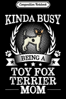 Paperback Composition Notebook: Kinda Busy Being A Toy Fox Terrier Mom Cute Gift Journal/Notebook Blank Lined Ruled 6x9 100 Pages Book