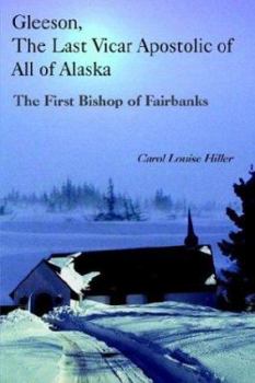 Paperback Gleeson, the Last Vicar Apostolic of All of Alaska: The First Bishop of Fairbanks Book