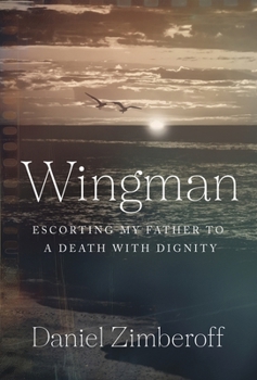 Hardcover Wingman: Escorting My Father To A Death With Dignity Book