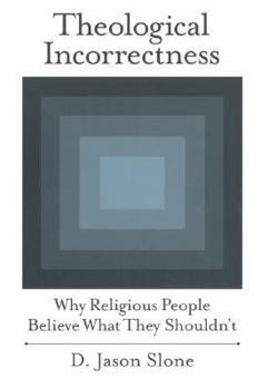 Hardcover Theological Incorrectness: Why Religious People Believe What They Shouldn't Book