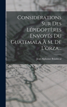 Hardcover Considérations Sur Des Lépidoptères Envoyés Du Guatemala À M. De L'orza... [French] Book
