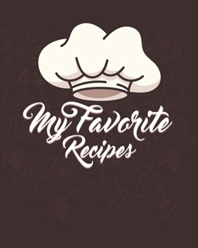 My Favorite Recipes: Personalized Blank Cookbook and Custom Recipe Journal to Write in Cute Gift for Women Mom Wife: Chef's Hat