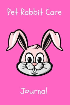 Pet Rabbit Care Journal: Specially Designed Fun Kid-Friendly Daily Rabbit Log Book to Look After All Your Small Pet's Needs. Great For Recording ... & Rabbit Activities with Personal Name Page.