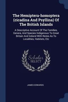 Paperback The Hemiptera-homoptera (cicadina And Psyllina) Of The British Islands: A Descriptive Account Of The Families, Genera, And Species Indigenous To Great Book