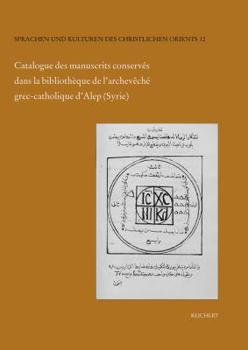 Hardcover Catalogue Des Manuscrits Conserves Dans La Bibliotheque de l'Archeveche Grec-Catholique d'Alep (Syrie): Manuscrits Arabes-Chretiens de l'Archeveche Gr [French] Book