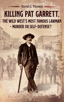 Hardcover Killing Pat Garrett, The Wild West's Most Famous Lawman - Murder or Self-Defense? Book