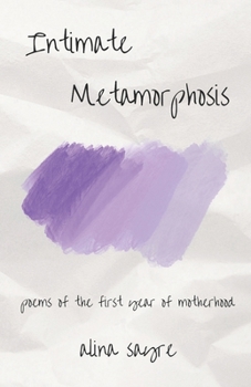 Paperback Intimate Metamorphosis: poems of the first year of motherhood Book