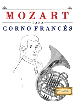 Mozart para Corno Francés: 10 Piezas Fáciles para Corno Francés Libro para Principiantes (Spanish Edition)