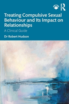 Paperback Treating Compulsive Sexual Behaviour and Its Impact on Relationships: A Clinical Guide Book