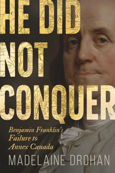 Paperback He Did Not Conquer: Benjamin Franklin's Failure to Annex Canada Book