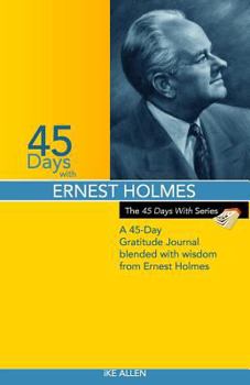Paperback 45 Days with Ernest Holmes: A 45 Day Gratitude Journal Blended with Wisdom from Ernest Holmes Book