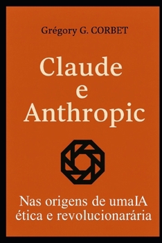 Claude e Anthropic: as origens de uma IA ética e revolucionária (IA aujourd'hui et demain) (Portuguese Edition)