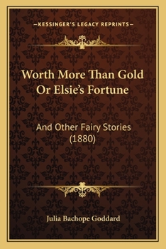 Paperback Worth More Than Gold Or Elsie's Fortune: And Other Fairy Stories (1880) Book