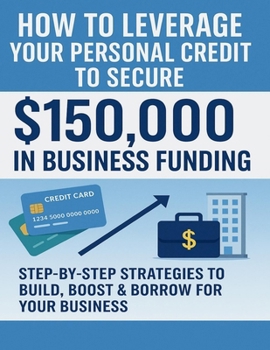 Paperback How to Leverage Your Personal Credit to Secure $150,000 in Business Funding Book