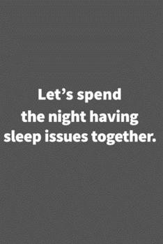 Paperback Let's spend the night having sleep issues together. Funny Blank Lined College Ruled Notebook Journal Size 6" x 9": Funny Blank Lined College Ruled Not Book