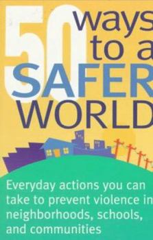 Paperback 50 Ways to a Safer World: Everyday Actions You Can Take to Prevent Violence in Neighborhoods, Schools and Communities Book
