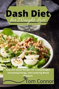 Paperback Dash Diet For Weight Loss: Easy and Quick Recipes for Losing Weight, Increasing Energy, and Lowering Blood Pressure Book