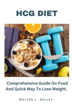 Paperback Hcg Diet: Comprehensive Guide On Food And Quick Way To Lose Weight. Book
