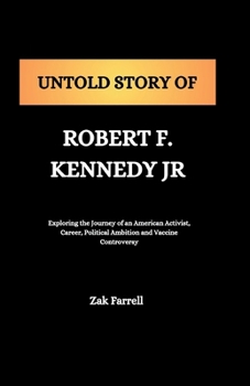 untold Story of Robert F.Kennedy Jr: Exploring the Journey of an American Activist, Career, Political Ambition and Vaccine Controversy