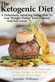 Paperback The Ketogenic Diet: A Deliciously Satisfying Eating Plan To Lose Weight, Flatten Your Belly and Feel Great Book