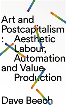 Paperback Art and Postcapitalism: Aesthetic Labour, Automation and Value Production Book