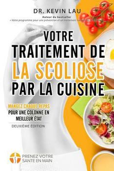 Paperback Votre traitement de la scoliose par la cuisine (2e édition): Un manuel pour personnaliser votre régime avec une collection vaste de recettes savoureus [French] Book