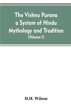 Paperback The Vishnu Purana a System of Hindu Mythology and Tradition Translated from the Original Sanskrit, and Illustrated by Notes Derived Chiefly from Other Book