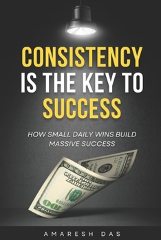 Paperback Consistency is the Key to Success: How Small Daily Wins Build Massive Success Book