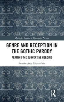 Genre and Reception in the Gothic Parody: Framing the Subversive Heroine - Book  of the Routledge Studies in Speculative Fiction