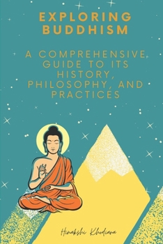 Exploring Buddhism: A Comprehensive Guide to Its History, Philosophy, and Practices