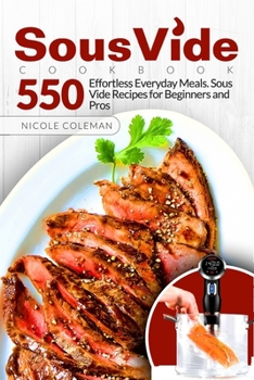 Paperback Sous Vide Cookbook: 550 Effortless Everyday Meals. Sous Vide Recipes for Beginners and Pros Book