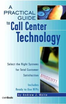 Paperback A Practical Guide to Call Center Technology: Select the Right Systems for Total Customer Satisfaction Book