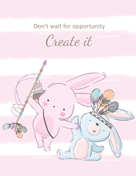 Don't Wait for Opportunity Create It: Boho Chic Composition Notebook: Cute Bohemian Bunny Inspirational Notebook| 8.5"X11", 110 Wide Lined College ... College Students, Girls, Women, Cute Rabbit