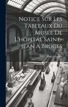 Notice Sur Les Tableaux Du Musée De L'hôpital Saint-Jean À Bruges (French Edition)